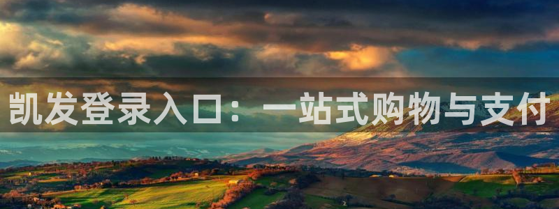 15144赢彩天下：凯发登录入口：一站式购物与支付