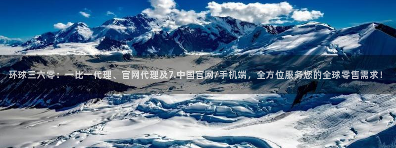 图文资讯天空彩天下赢彩安全保障：环球三六零：一比一代理、官网代理及7.中国官网/手机端，全方位服务您的全球零售需求！