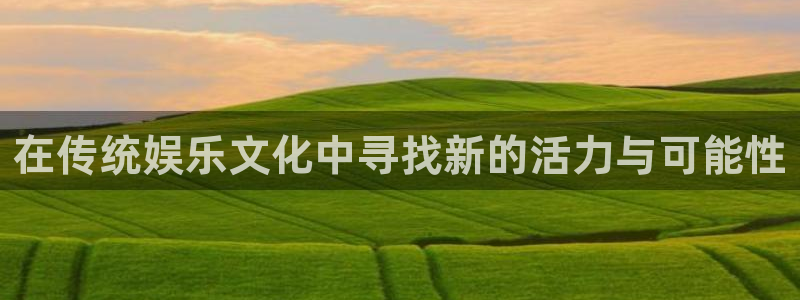 赢彩软件下载：在传统娱乐文化中寻找新的活力与可能性